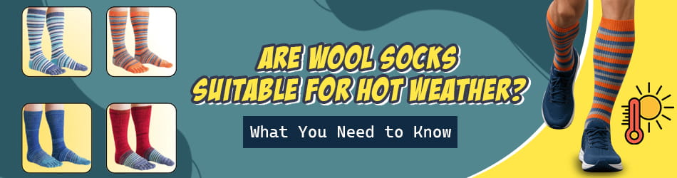 Are Wool Socks Suitable for Hot Weather What You Need to Know 