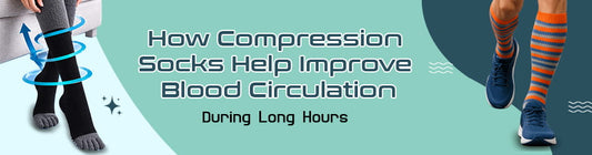 How Compression Socks Help Improve Blood Circulation During Long Hours