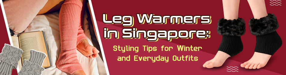 Leg Warmers in Singapore Styling Tips for Winter and Everyday Outfits 