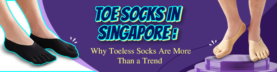 Toe Socks in Singapore: Why Toeless Socks Are More Than a Trend 