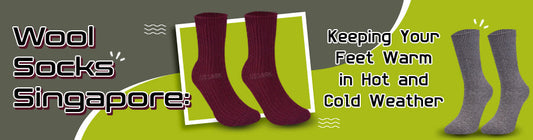 Wool Socks Singapore: Keeping Your Feet Warm in Hot and Cold Weather